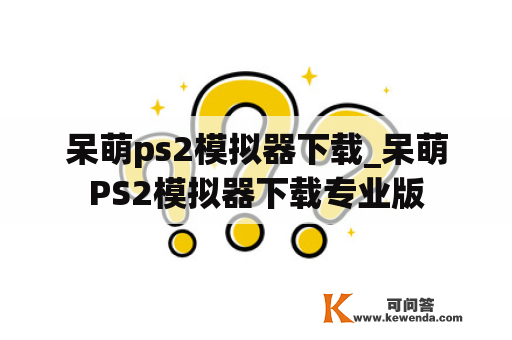 呆萌ps2模拟器下载_呆萌PS2模拟器下载专业版