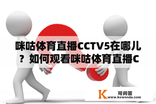 咪咕体育直播CCTV5在哪儿？如何观看咪咕体育直播CCTV5？咪咕体育直播CCTV5的频道号是多少？（TAGS: 咪咕体育直播, CCTV5, 观看方式）