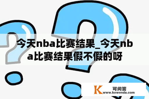 今天nba比赛结果_今天nba比赛结果假不假的呀