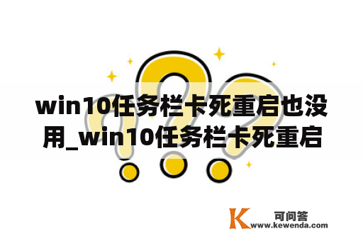 win10任务栏卡死重启也没用_win10任务栏卡死重启无用