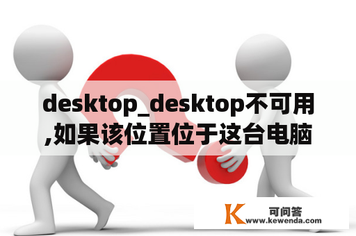 desktop_desktop不可用,如果该位置位于这台电脑上