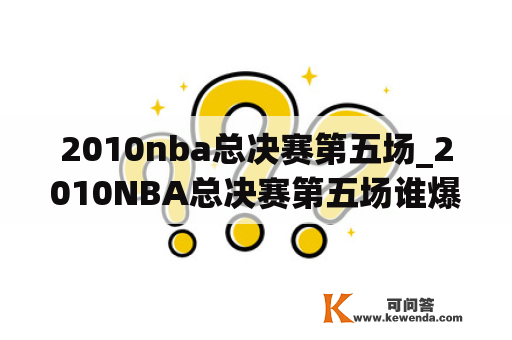 2010nba总决赛第五场_2010NBA总决赛第五场谁爆发了