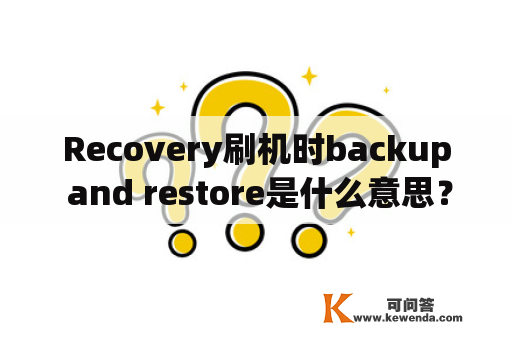 Recovery刷机时backup and restore是什么意思？分盘时restore是甚么意思？