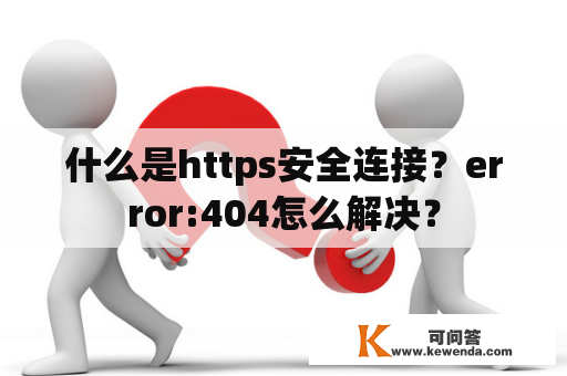 什么是https安全连接？error:404怎么解决？