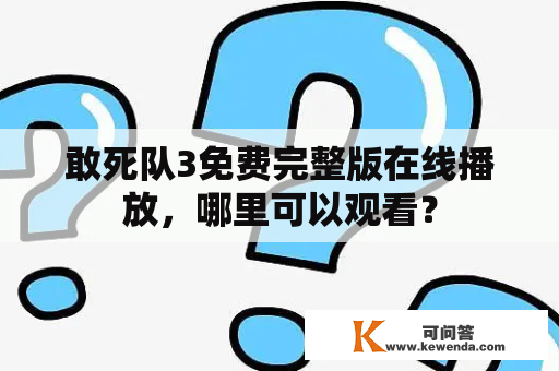 敢死队3免费完整版在线播放，哪里可以观看？