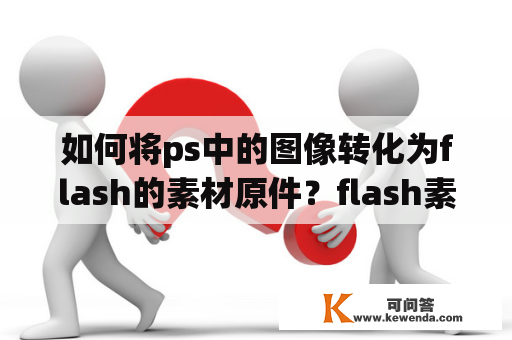 如何将ps中的图像转化为flash的素材原件？flash素材