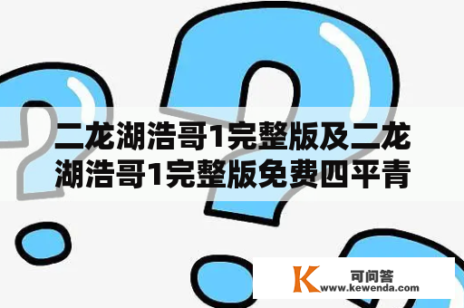 二龙湖浩哥1完整版及二龙湖浩哥1完整版免费四平青年？