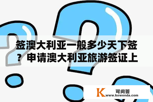 签澳大利亚一般多少天下签？申请澳大利亚旅游签证上传护照哪几页？