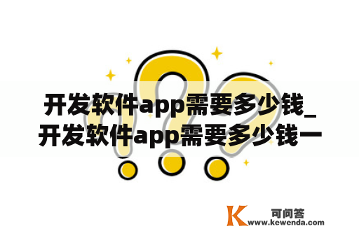 开发软件app需要多少钱_开发软件app需要多少钱一个月