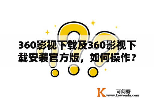 360影视下载及360影视下载安装官方版，如何操作？