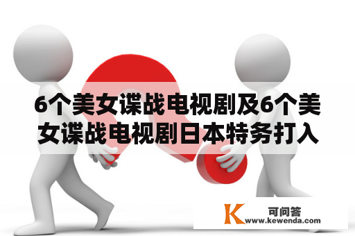 6个美女谍战电视剧及6个美女谍战电视剧日本特务打入地下组织活动电视剧