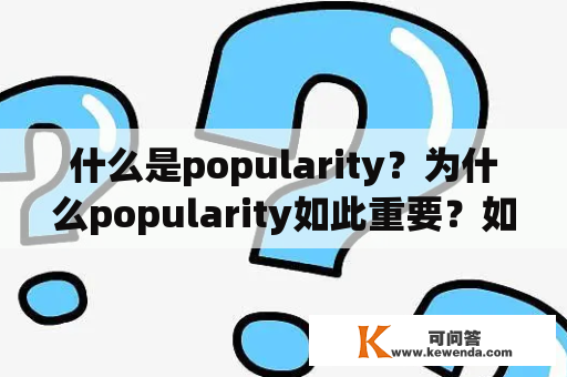 什么是popularity？为什么popularity如此重要？如何提高popularity？