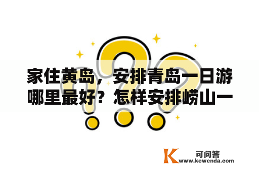 家住黄岛，安排青岛一日游哪里最好？怎样安排崂山一日游路线？