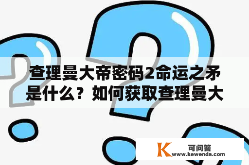 查理曼大帝密码2命运之矛是什么？如何获取查理曼大帝密码2命运之矛的百度云资源？该资源的详细内容是什么？