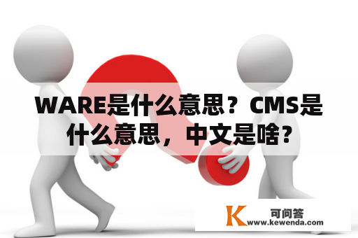 WARE是什么意思？CMS是什么意思，中文是啥？