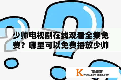 少帅电视剧在线观看全集免费？哪里可以免费播放少帅电视剧全集？