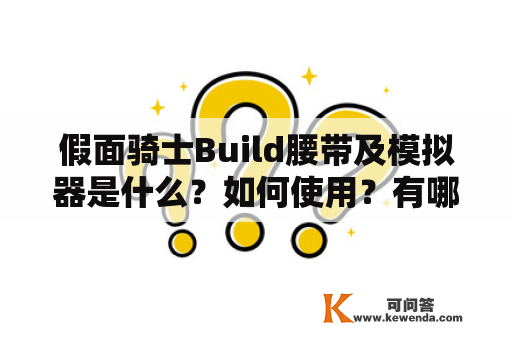 假面骑士Build腰带及模拟器是什么？如何使用？有哪些功能和特点？（1000字）