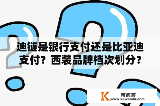 迪链是银行支付还是比亚迪支付？西装品牌档次划分？