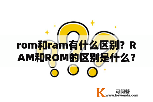 rom和ram有什么区别？RAM和ROM的区别是什么？