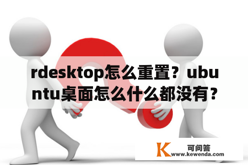 rdesktop怎么重置？ubuntu桌面怎么什么都没有？