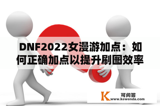 DNF2022女漫游加点：如何正确加点以提升刷图效率？