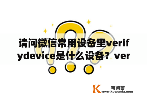 请问微信常用设备里verifydevice是什么设备？verifydevice是什么设备，是关于微信的账号在别的地方登陆？