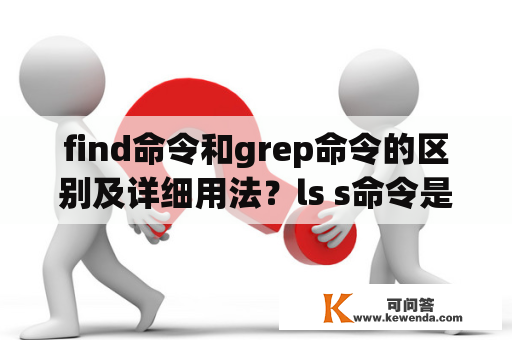 find命令和grep命令的区别及详细用法？ls s命令是什么？