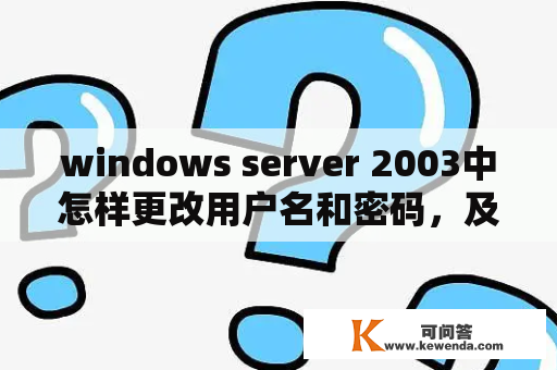 windows server 2003中怎样更改用户名和密码，及远程登录问题？windows server 2003怎么配置IP地址？