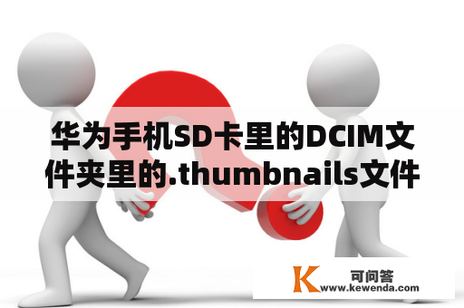 华为手机SD卡里的DCIM文件夹里的.thumbnails文件夹是什么？三星s5“thumbdata3是”什么文件？