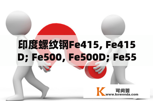印度螺纹钢Fe415, Fe415D; Fe500, Fe500D; Fe550, Fe550D; Fe600对应中国国标是什么？425和415的区别？