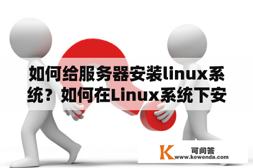 如何给服务器安装linux系统？如何在Linux系统下安装软件？