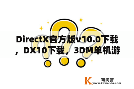 DirectX官方版v10.0下载，DX10下载，3DM单机游戏，哪里可以获取？