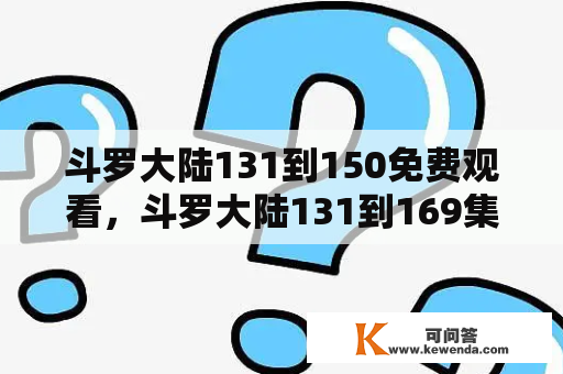 斗罗大陆131到150免费观看，斗罗大陆131到169集免费观看，哪里可以免费观看斗罗大陆131到150集及131到169集？