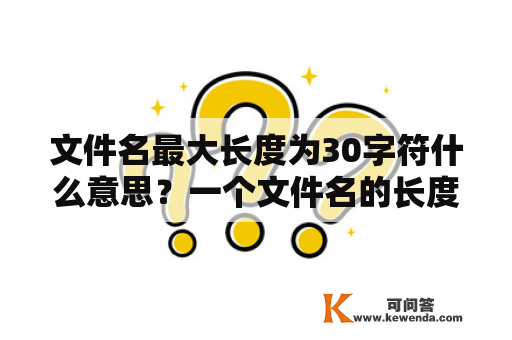 文件名最大长度为30字符什么意思？一个文件名的长度最多可达几个字符？