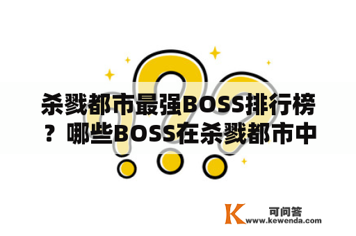 杀戮都市最强BOSS排行榜？哪些BOSS在杀戮都市中被认为是最强的？