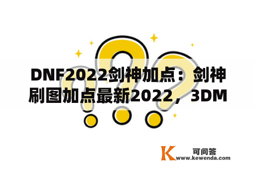 DNF2022剑神加点：剑神刷图加点最新2022，3DM网游及dnf剑神最新加点2021
