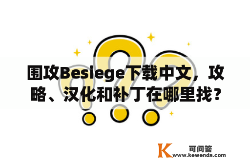 围攻Besiege下载中文，攻略、汉化和补丁在哪里找？