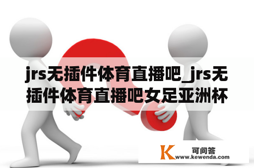 jrs无插件体育直播吧_jrs无插件体育直播吧女足亚洲杯