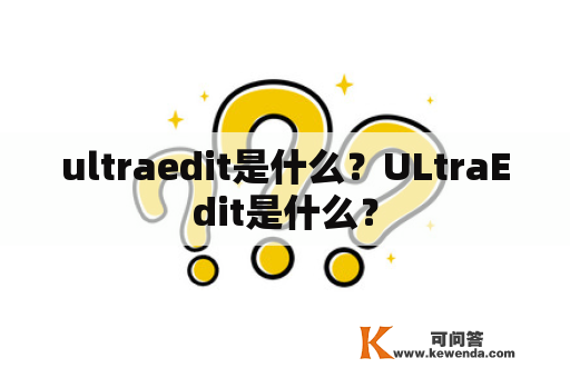 ultraedit是什么？ULtraEdit是什么？