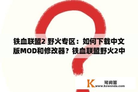 铁血联盟2 野火专区：如何下载中文版MOD和修改器？铁血联盟野火2中文版攻略分享！