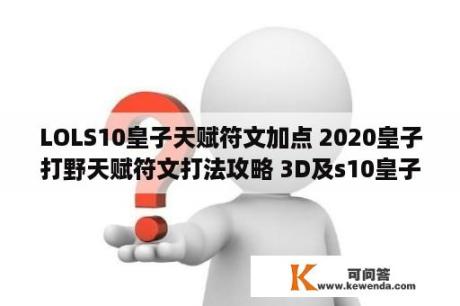 LOLS10皇子天赋符文加点 2020皇子打野天赋符文打法攻略 3D及s10皇子打野天赋出装