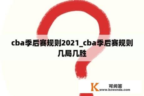 cba季后赛规则2021_cba季后赛规则几局几胜