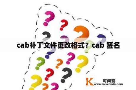 cab补丁文件更改格式？cab 签名