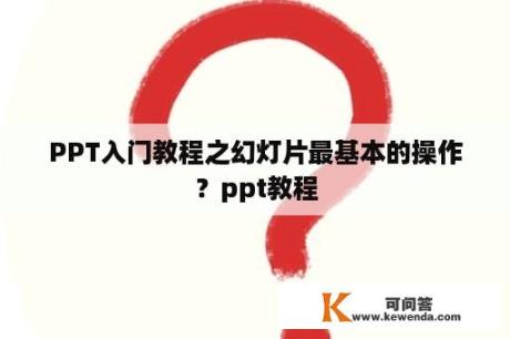 PPT入门教程之幻灯片最基本的操作？ppt教程