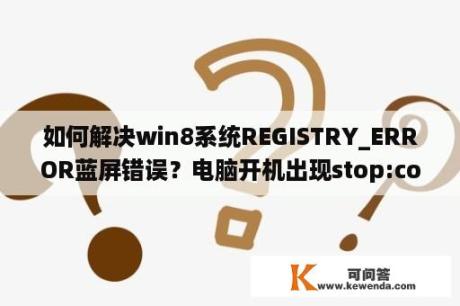 如何解决win8系统REGISTRY_ERROR蓝屏错误？电脑开机出现stop:coooo218{registryfilefailure}？