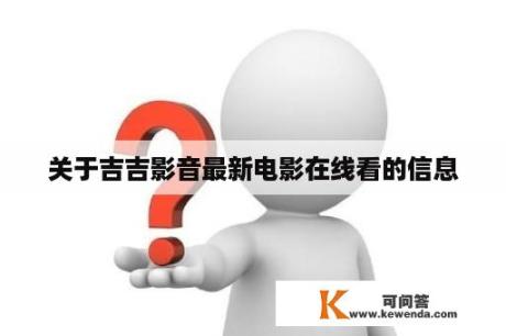 关于吉吉影音最新电影在线看的信息