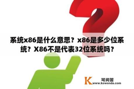 系统x86是什么意思？x86是多少位系统？X86不是代表32位系统吗？