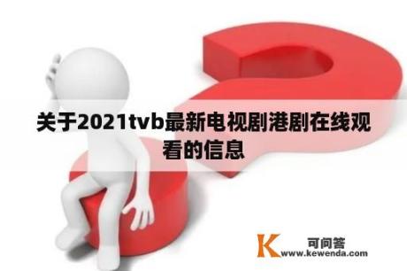 关于2021tvb最新电视剧港剧在线观看的信息