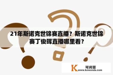 21年斯诺克世锦赛直播？斯诺克世锦赛丁俊晖直播哪里看？