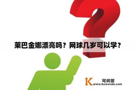 莱巴金娜漂亮吗？网球几岁可以学？